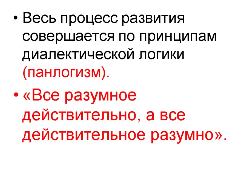 Весь процесс развития совершается по принципам диалектической логики (панлогизм). «Все разумное действительно, а все